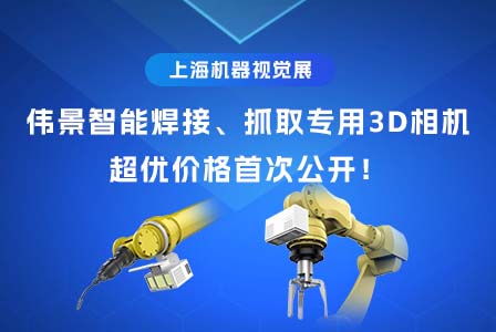上海机器视觉展 | 伟景智能焊接、抓取专用3D相机超优价首次公开！