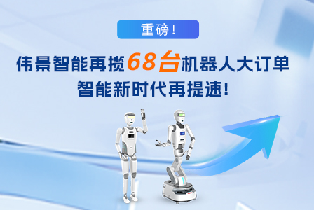 重磅！伟景智能再揽68台机器人大订单，智能新时代再提速